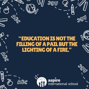 education is not the filling of a pail but the lighting of a fire.