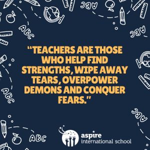 teachers are those who help find strengths, wipe away tears, overpower demons and conquer fears.