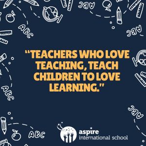 teachers who love teaching, teach children to love learning.